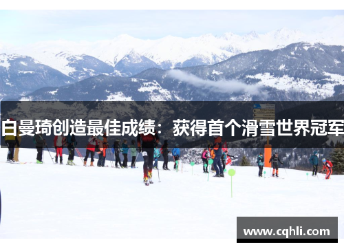白曼琦创造最佳成绩：获得首个滑雪世界冠军