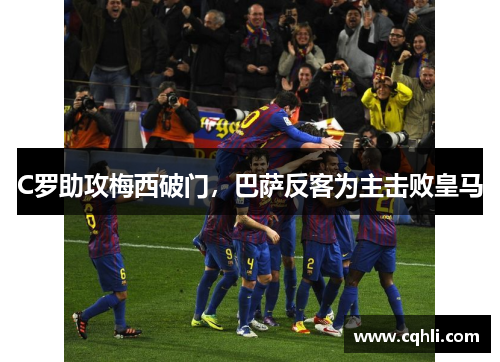 C罗助攻梅西破门，巴萨反客为主击败皇马