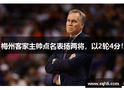 梅州客家主帅点名表扬两将，以2轮4分！