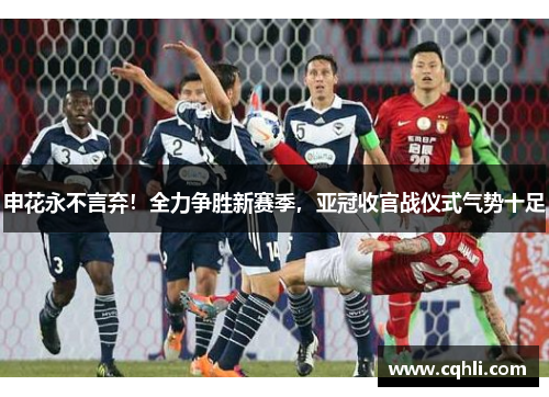 申花永不言弃！全力争胜新赛季，亚冠收官战仪式气势十足